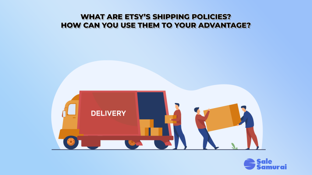 What Are Etsy's Shipping Policies? How Can You Use Them To Your